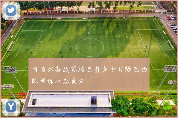 内马尔备战苏格兰首秀今日随巴西队训练状态良好