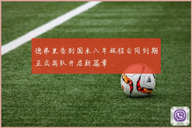 德弗里告别国米八年旅程合同到期正式离队开启新篇章