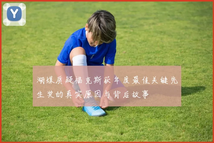 湖媒质疑福克斯获年度最佳关键先生奖的真实原因与背后故事